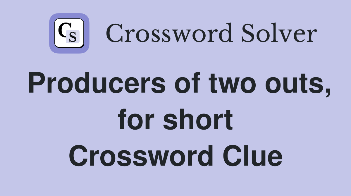 Producers of two outs, for short Crossword Clue
