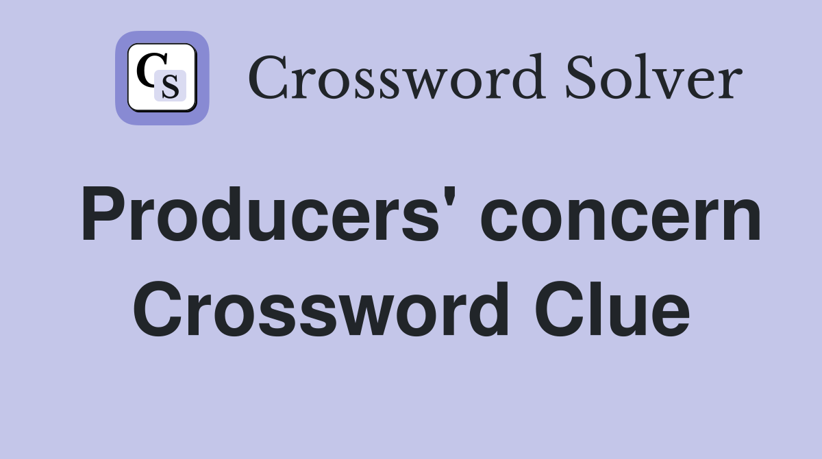 Producers' concern Crossword Clue