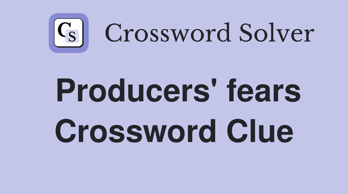 Producers' fears Crossword Clue