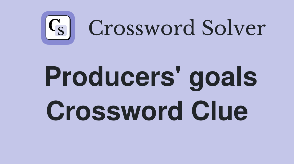 Producers' goals Crossword Clue