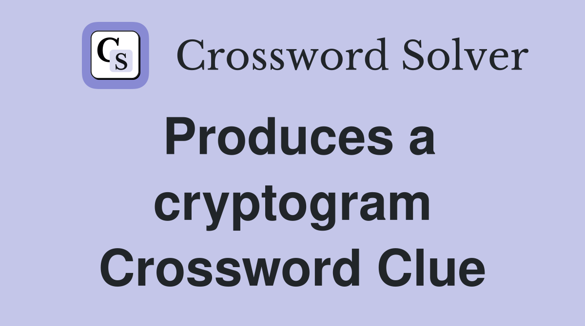 Produces a cryptogram Crossword Clue