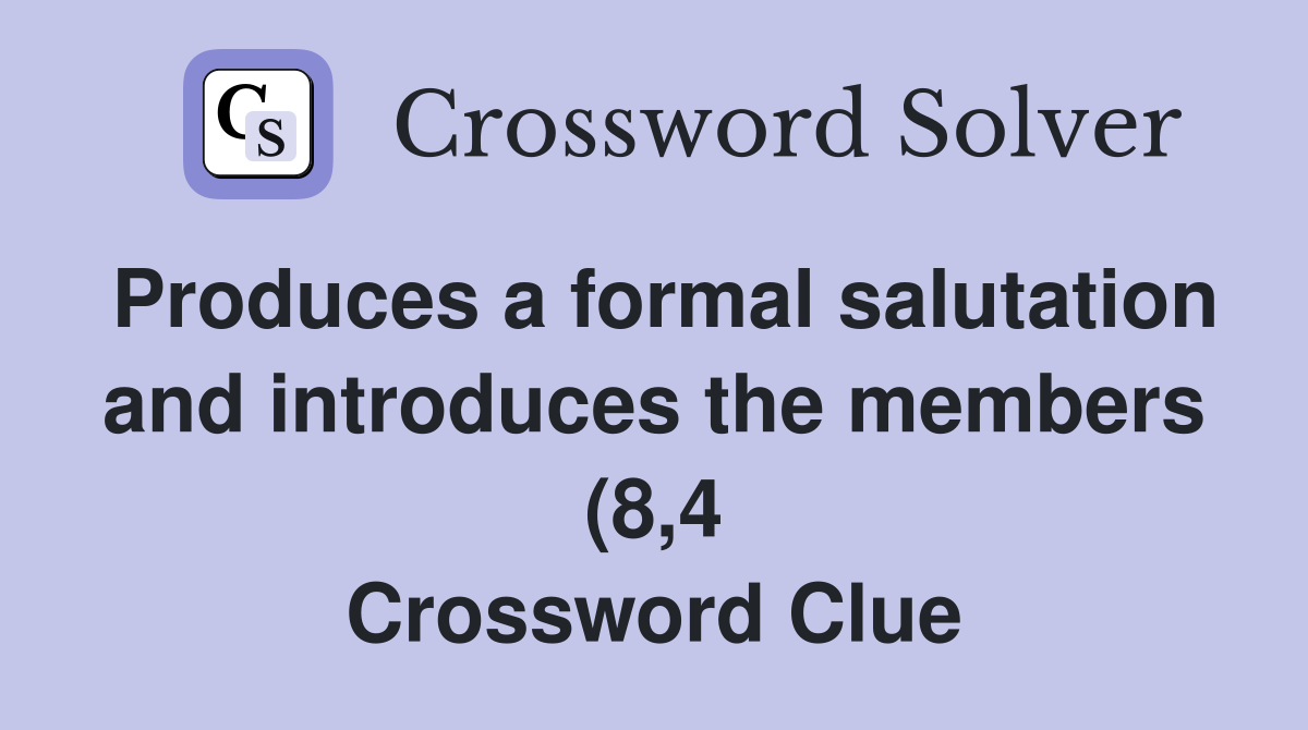 Produces a formal salutation and introduces the members (8 4 Produces a formal salutation and introduces the members (8 4