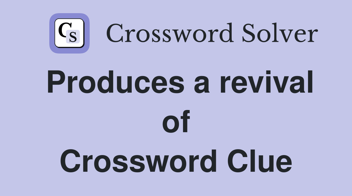 Produces a revival of Crossword Clue