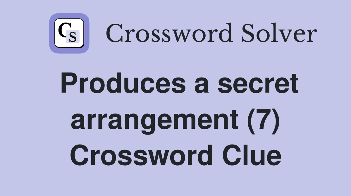 Produces a secret arrangement (7) Crossword Clue