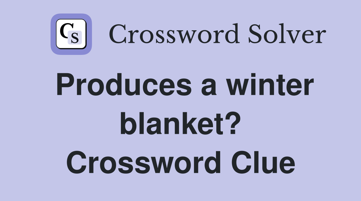 Produces a winter blanket? Crossword Clue