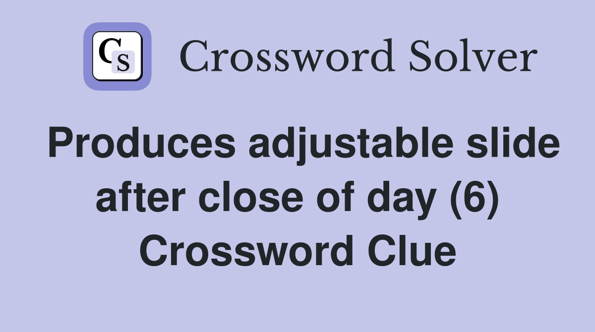 Produces adjustable slide after close of day (6) Crossword Clue