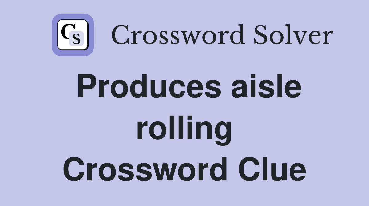 Produces aisle rolling Crossword Clue