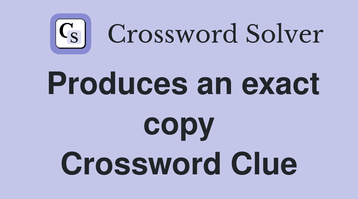Produces an exact copy Crossword Clue