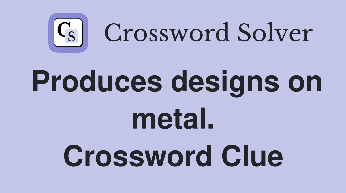 Produces designs on metal. Crossword Clue