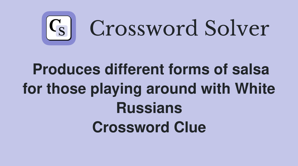 Produces different forms of salsa for those playing around with White Russians Crossword Clue