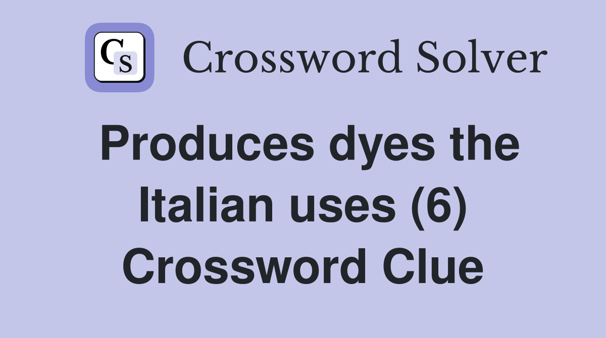 Produces dyes the Italian uses (6) Crossword Clue