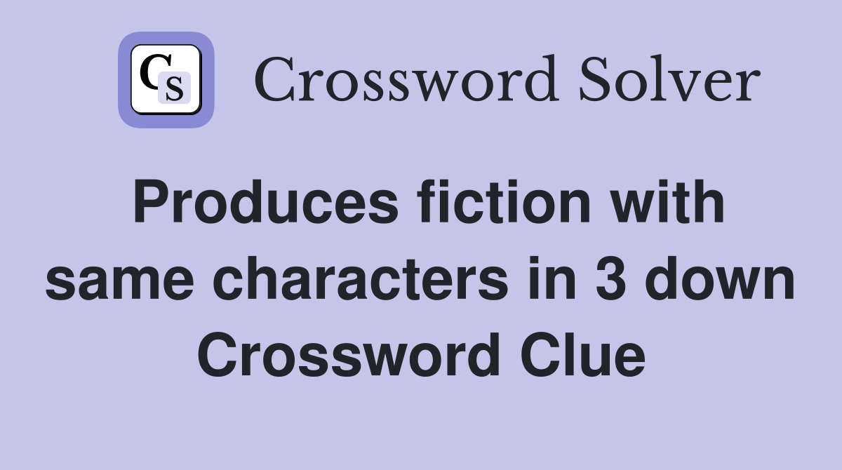 Produces fiction with same characters in 3 down Crossword Clue