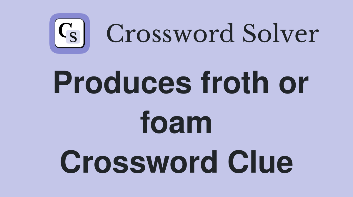 Produces froth or foam Crossword Clue