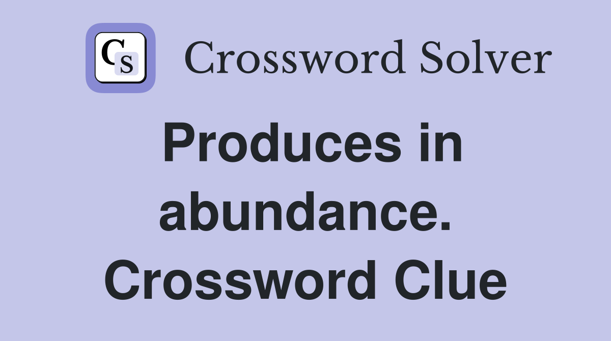 Produces in abundance. Crossword Clue