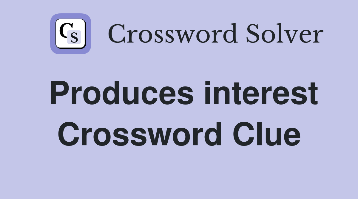 Produces interest Crossword Clue