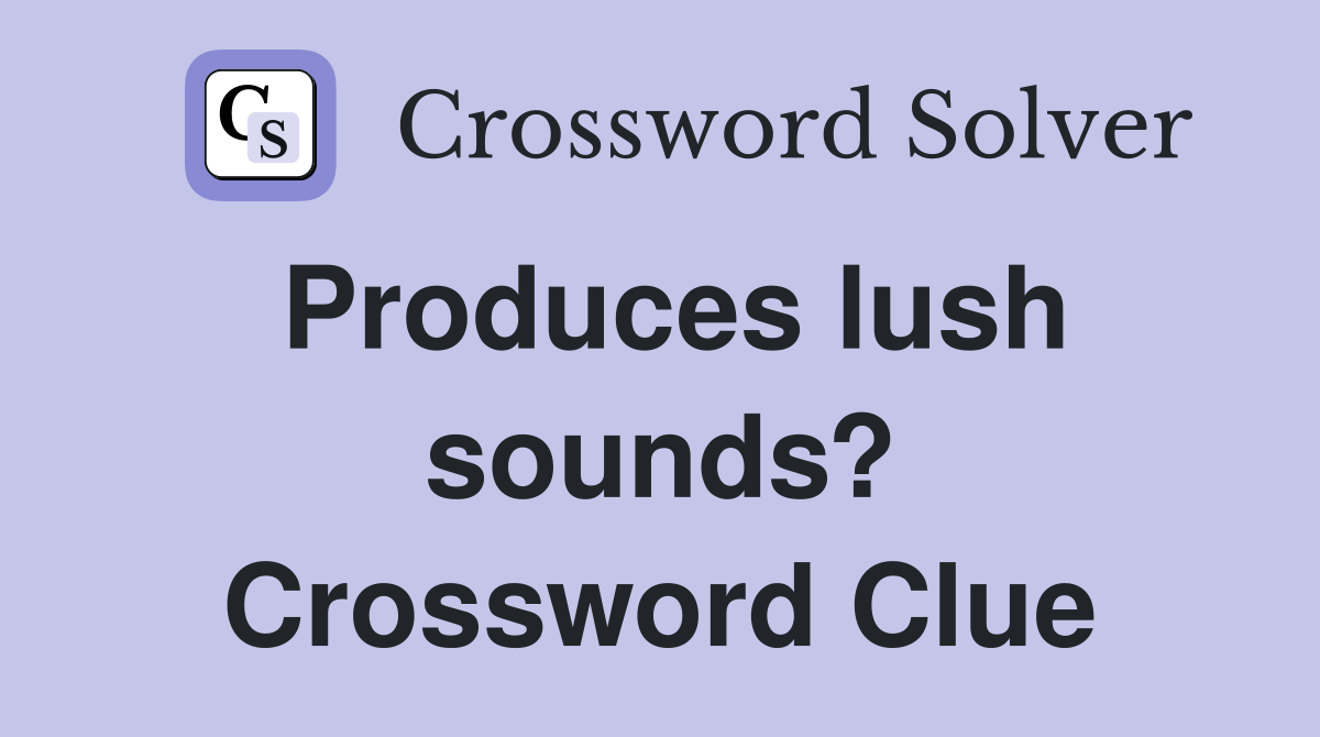 Produces lush sounds? Crossword Clue