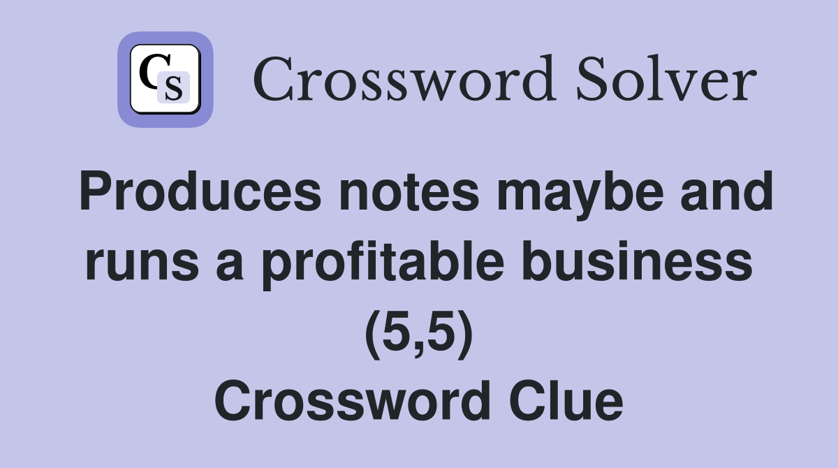 Produces notes maybe and runs a profitable business (5,5) Crossword Clue