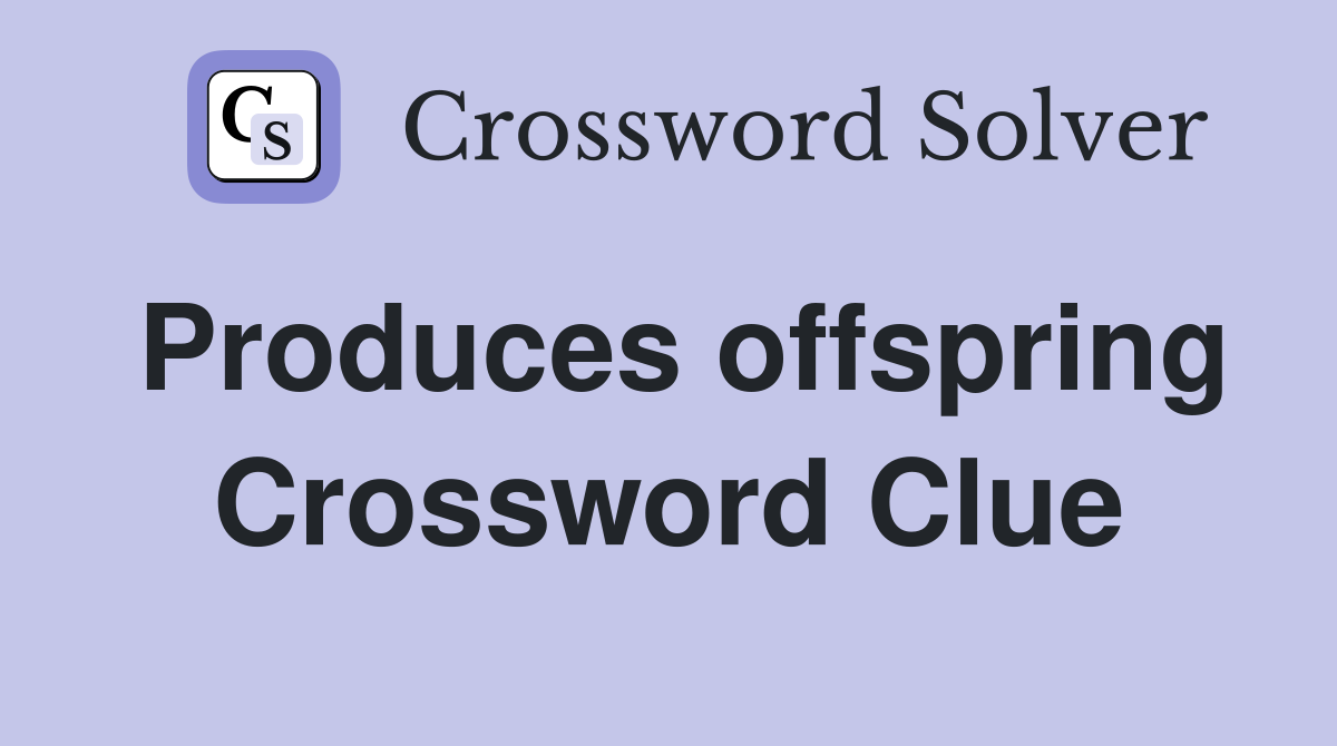 Produces offspring Crossword Clue