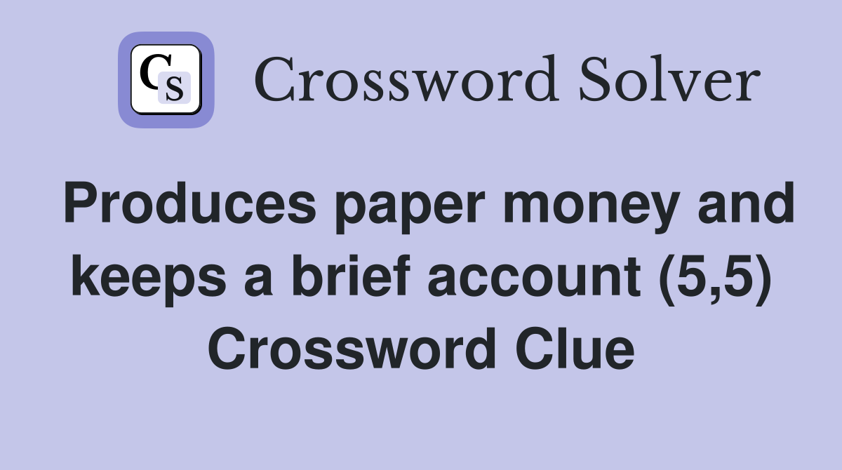 Produces paper money and keeps a brief account (5,5) Crossword Clue