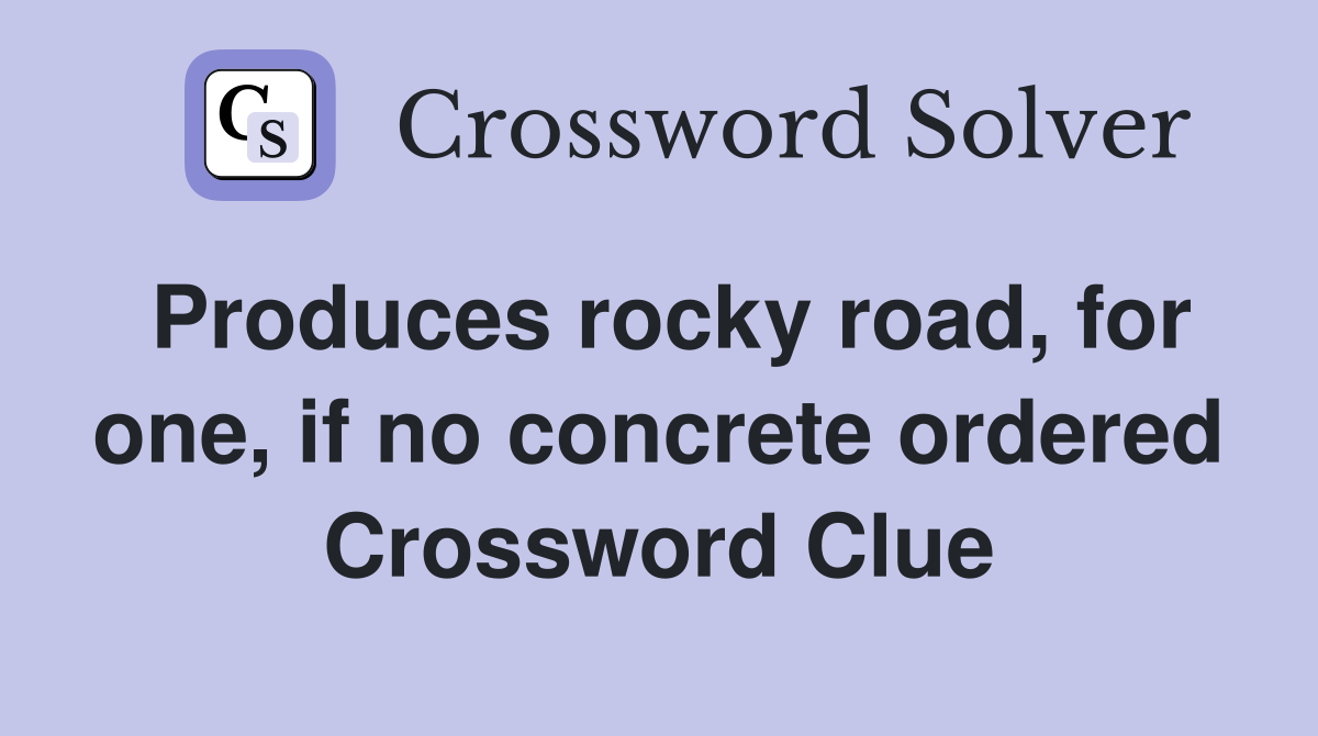 Produces rocky road, for one, if no concrete ordered Crossword Clue