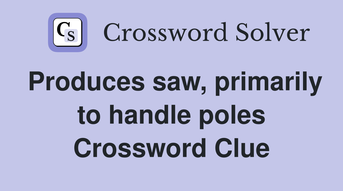 Produces saw, primarily to handle poles Crossword Clue