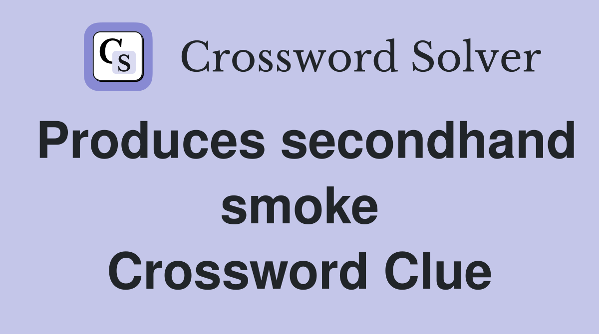 Produces secondhand smoke Crossword Clue