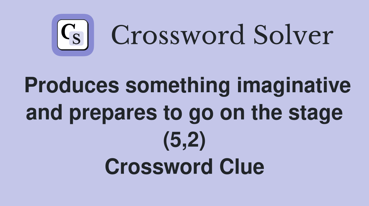 Produces something imaginative and prepares to go on the stage (5,2) Crossword Clue