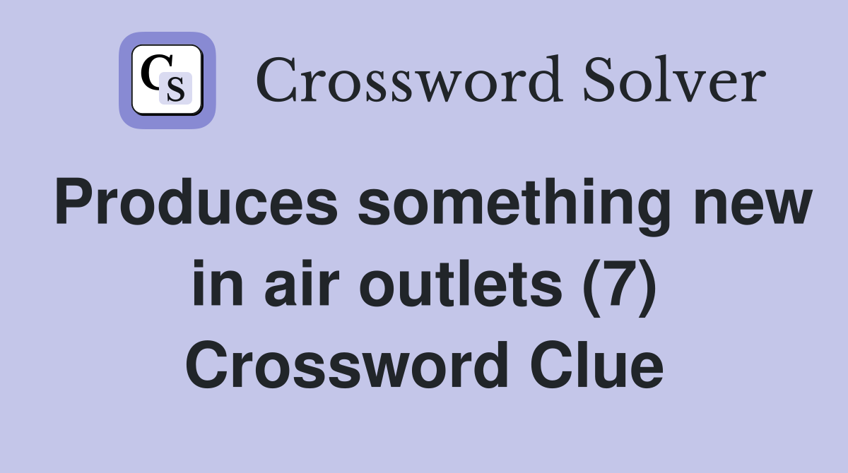 Produces something new in air outlets (7) Crossword Clue
