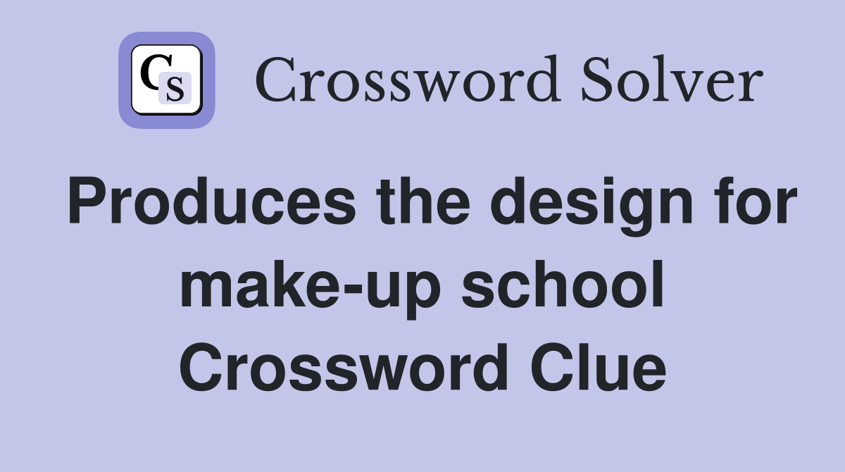 Produces the design for make-up school Crossword Clue