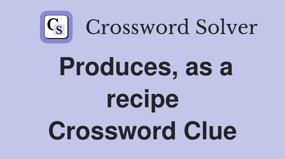Produces, as a recipe Crossword Clue