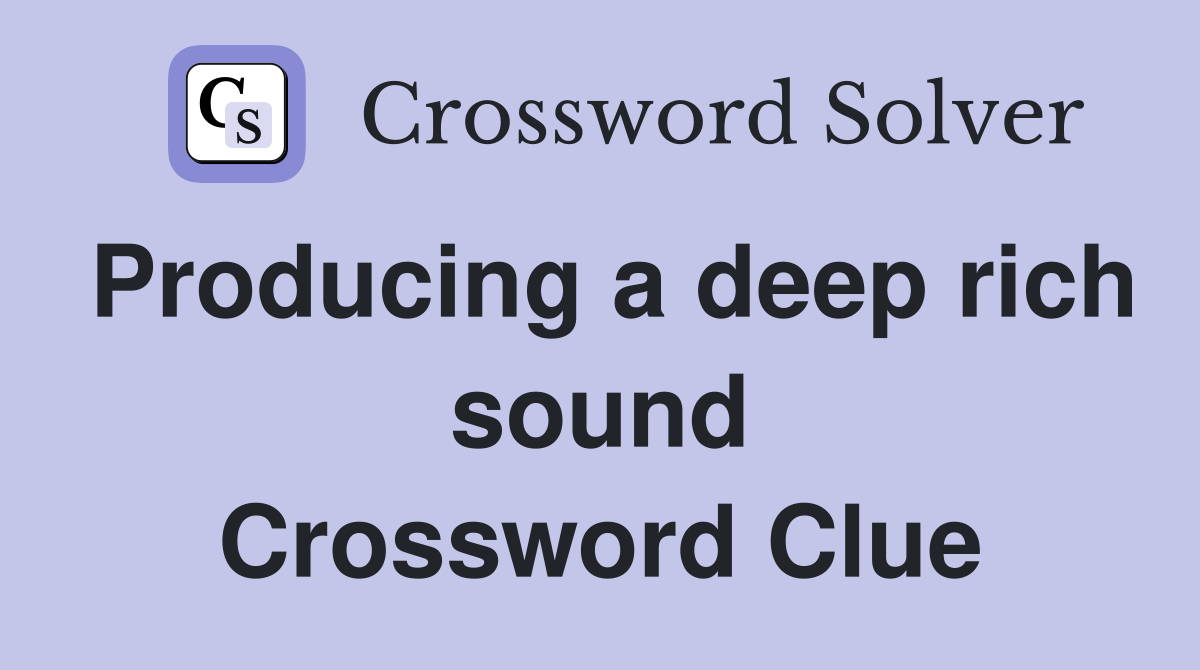 Producing a deep rich sound Crossword Clue