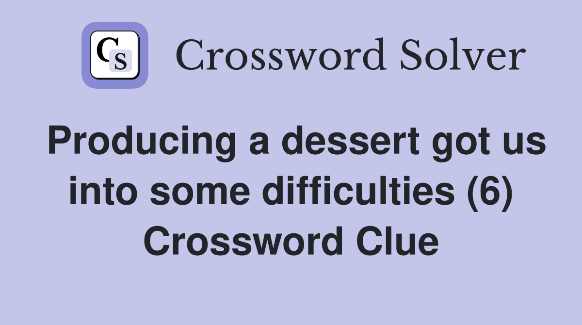 Producing a dessert got us into some difficulties (6) Crossword Clue