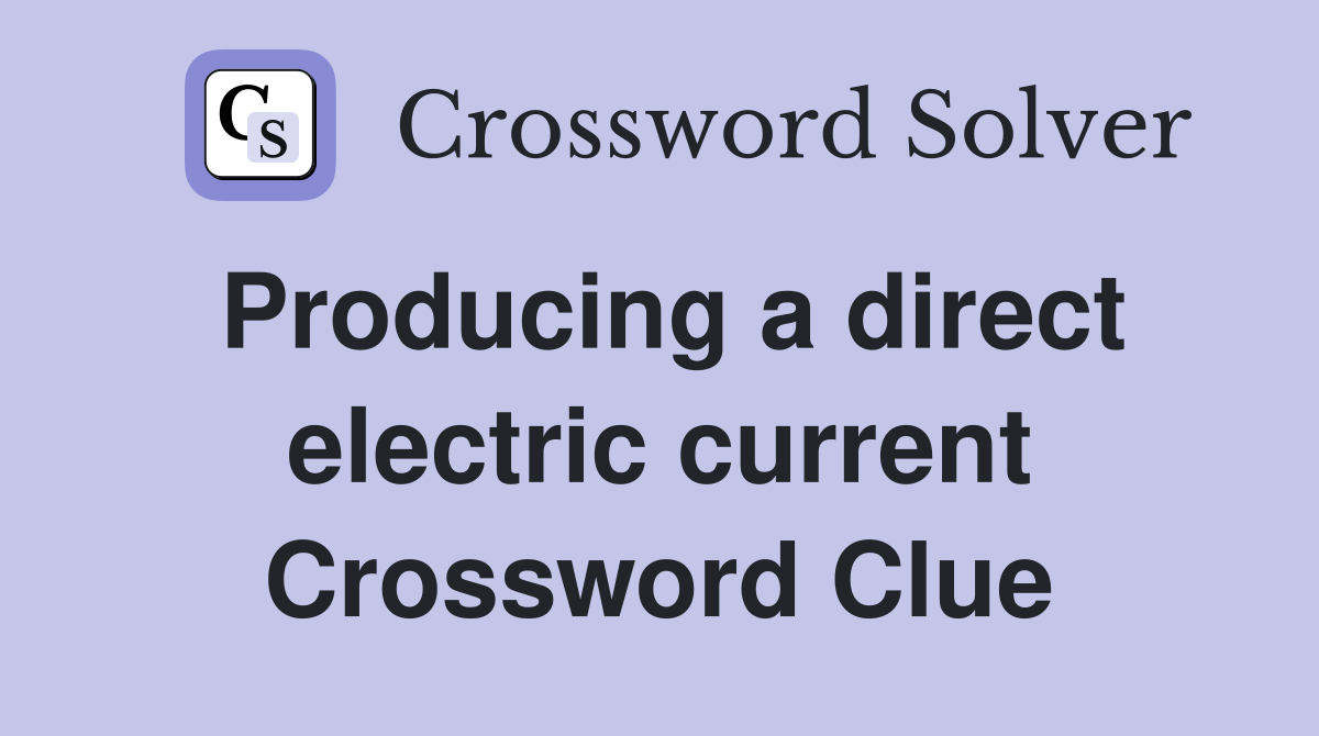 Producing a direct electric current Crossword Clue