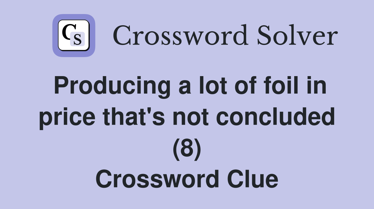 Producing a lot of foil in price that's not concluded (8) Crossword Clue