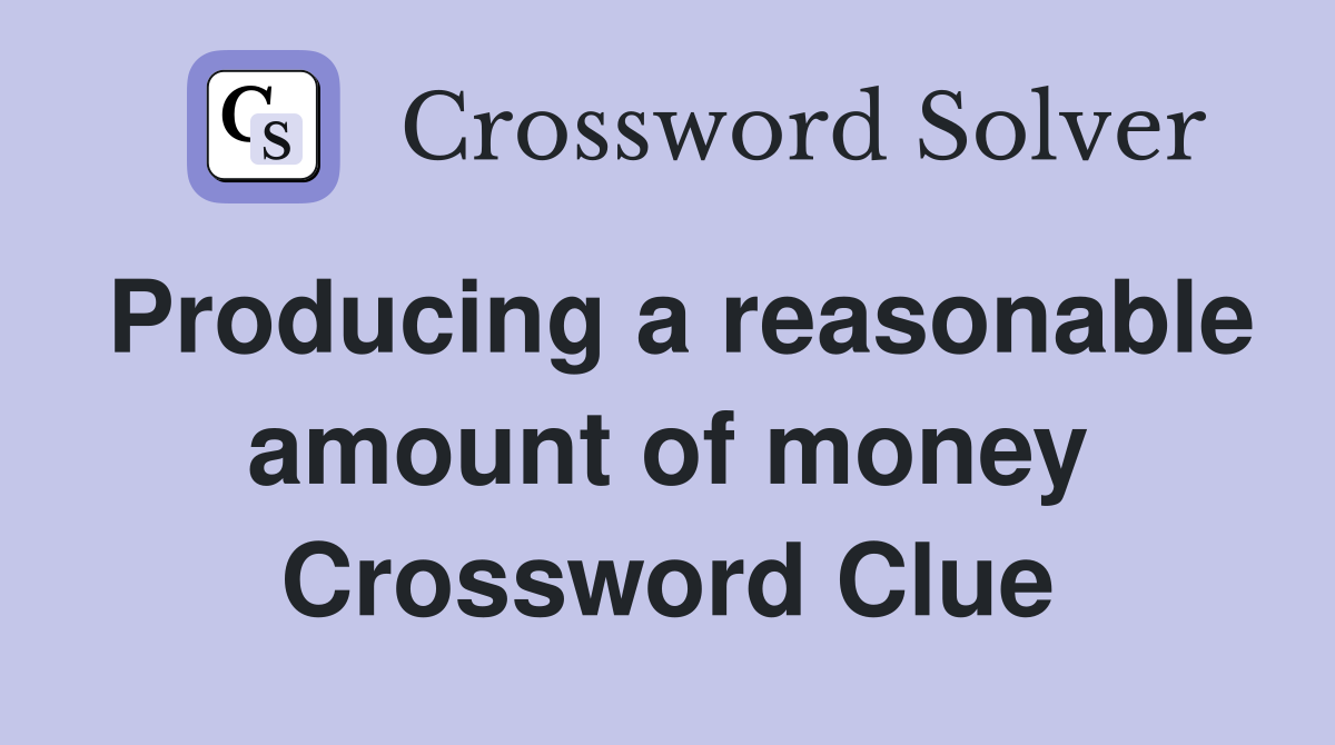 Producing a reasonable amount of money Crossword Clue