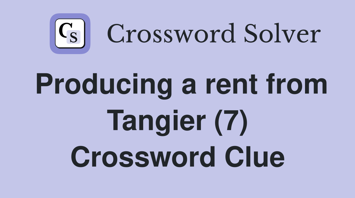 Producing a rent from Tangier (7) Crossword Clue