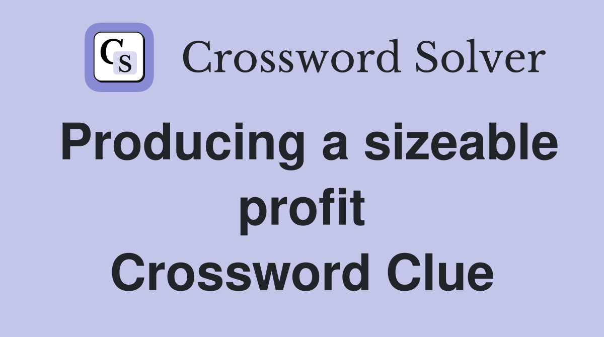 Producing a sizeable profit Crossword Clue