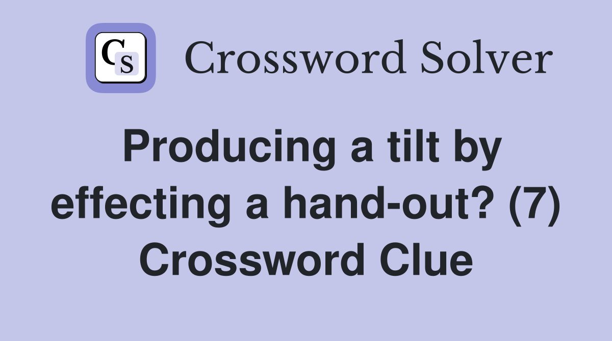 Producing a tilt by effecting a hand-out? (7) Crossword Clue