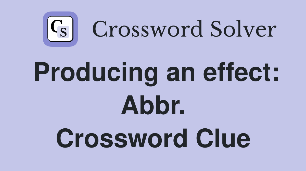 Producing an effect: Abbr. Crossword Clue