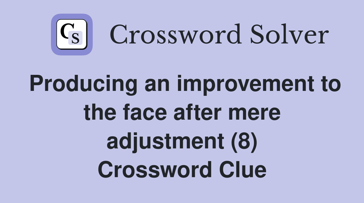 Producing an improvement to the face after mere adjustment (8) Crossword Clue