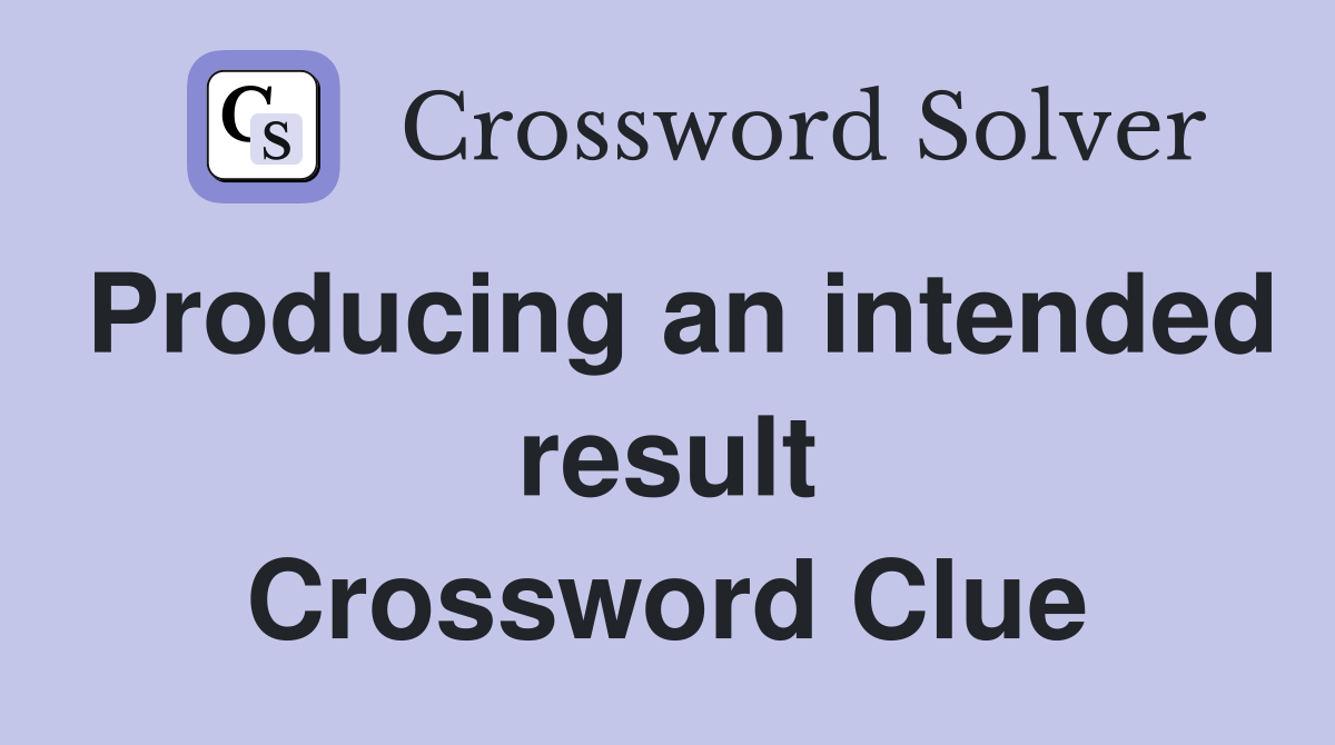 Producing an intended result Crossword Clue