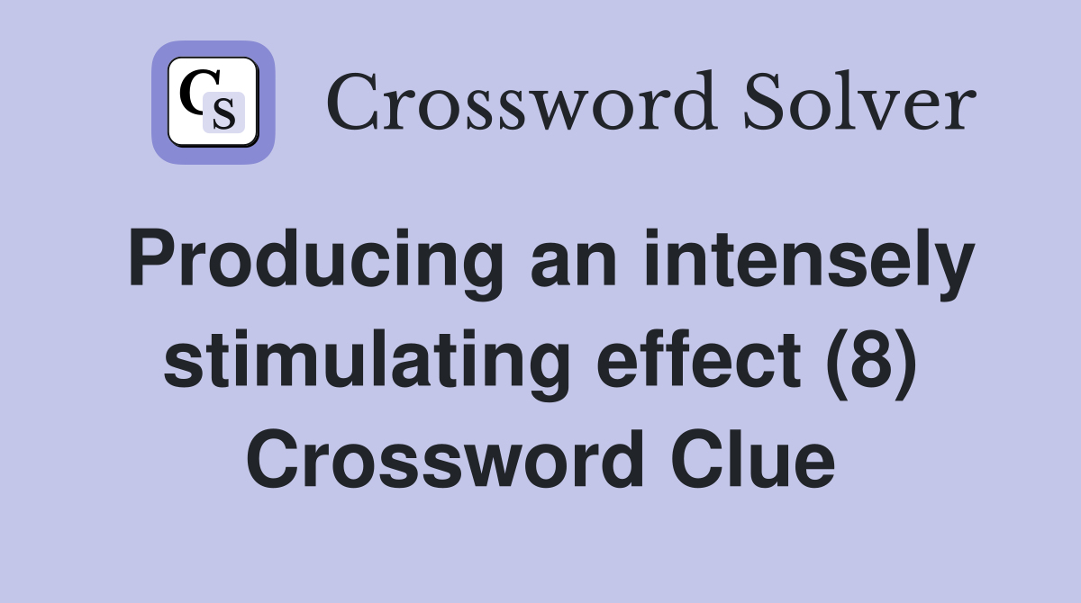 Producing an intensely stimulating effect (8) Crossword Clue