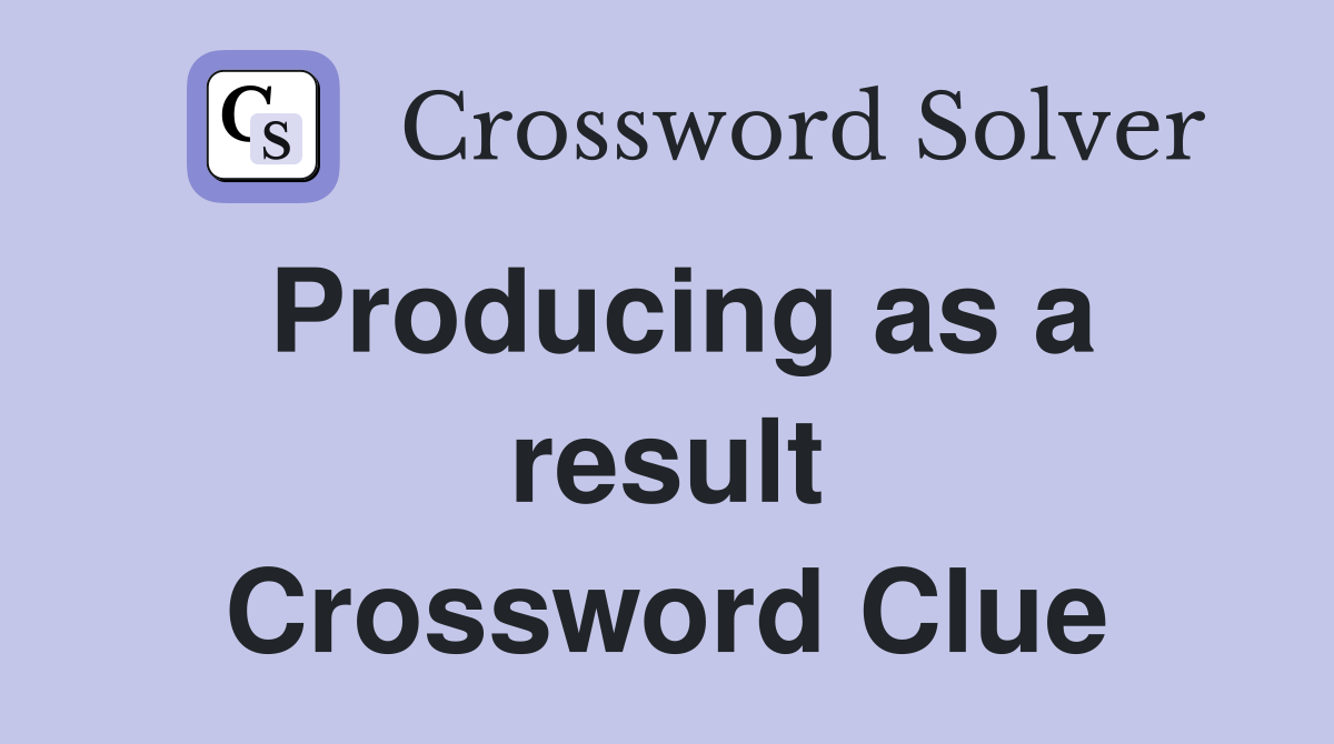 Producing as a result Crossword Clue