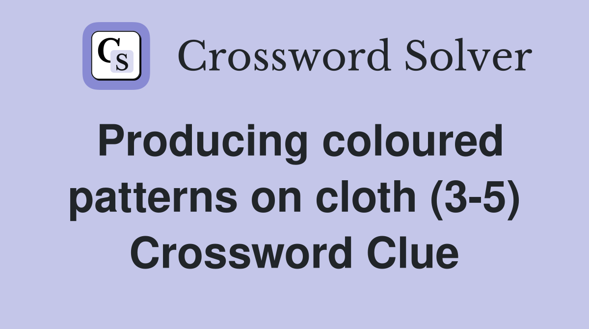 Producing coloured patterns on cloth (3-5) Crossword Clue