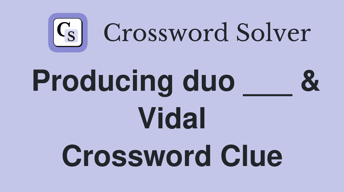 Producing duo ___ & Vidal Crossword Clue