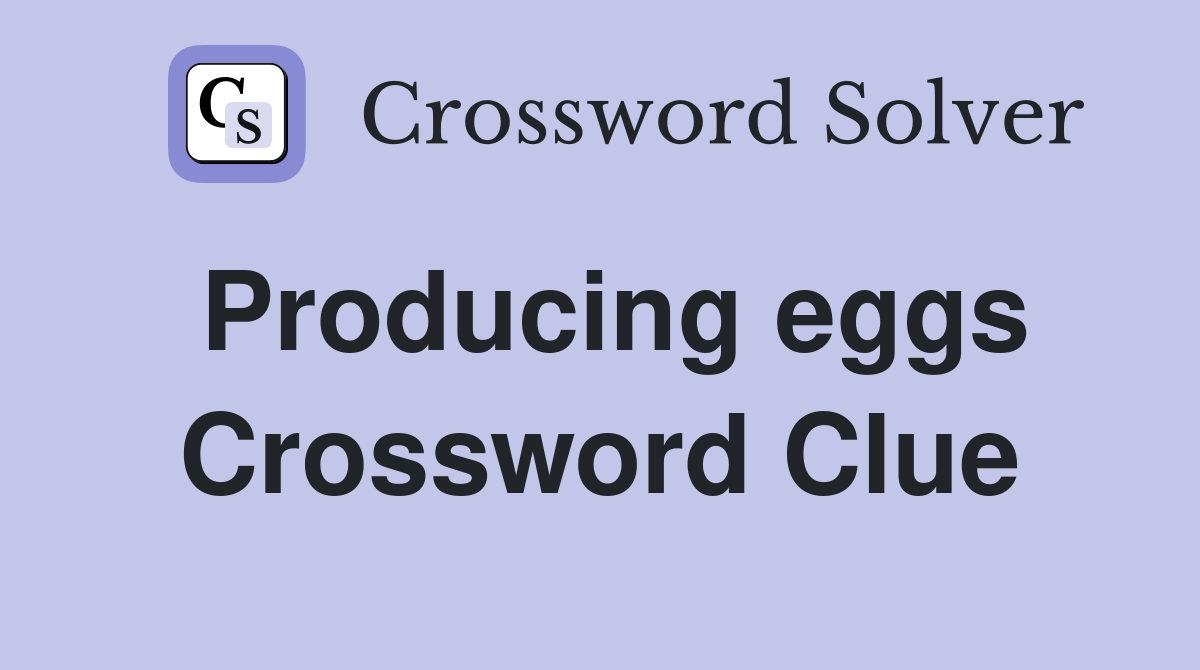 Producing eggs Crossword Clue