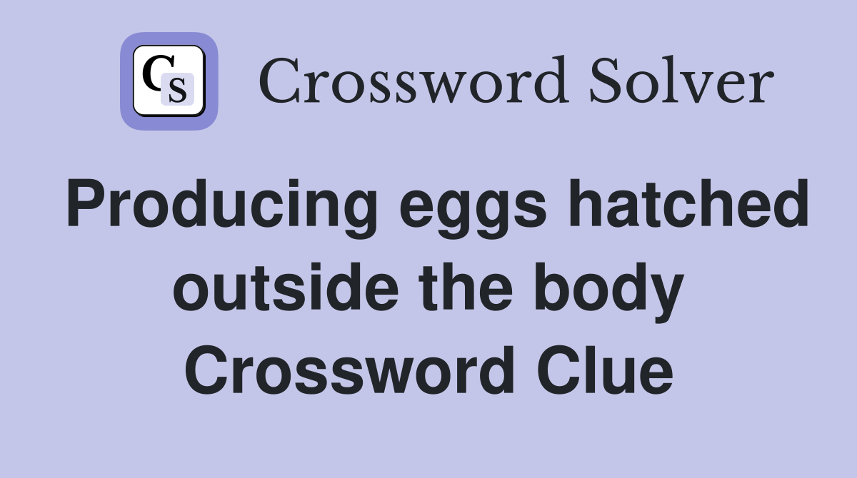 Producing eggs hatched outside the body Crossword Clue