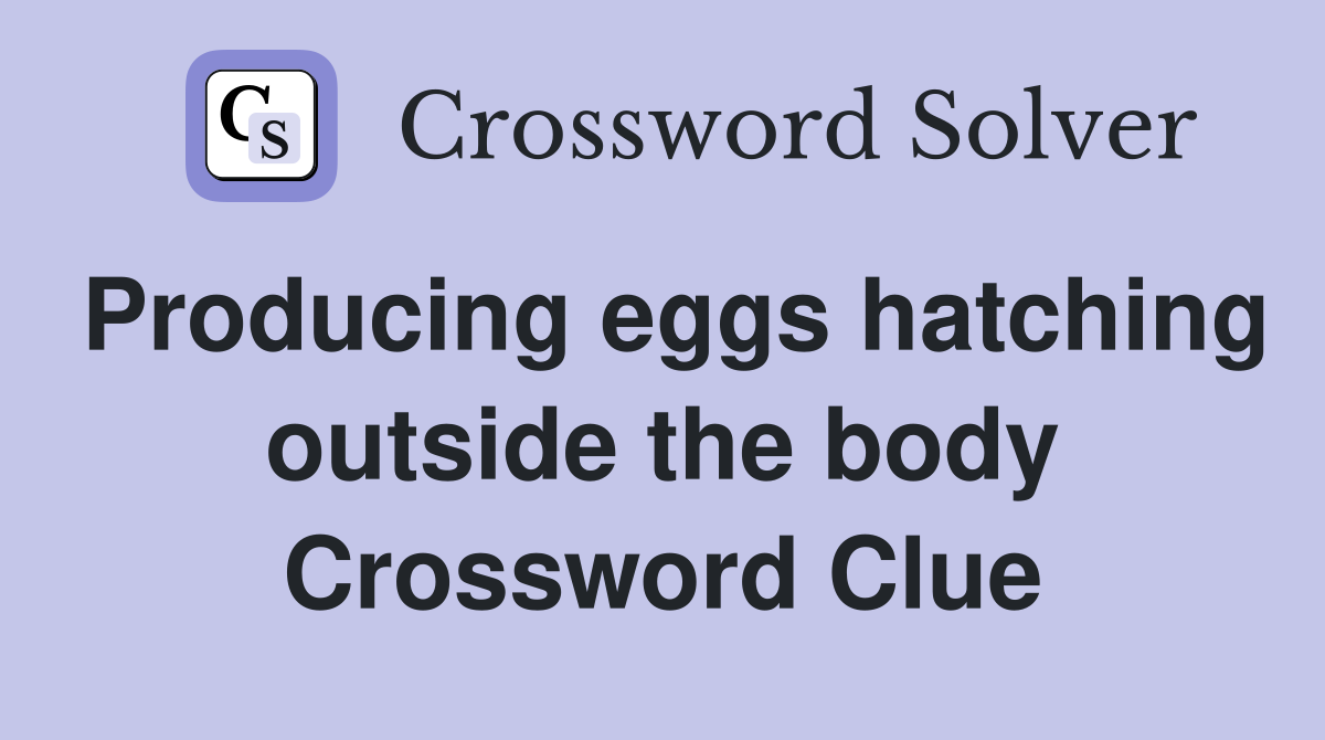 Producing eggs hatching outside the body Crossword Clue