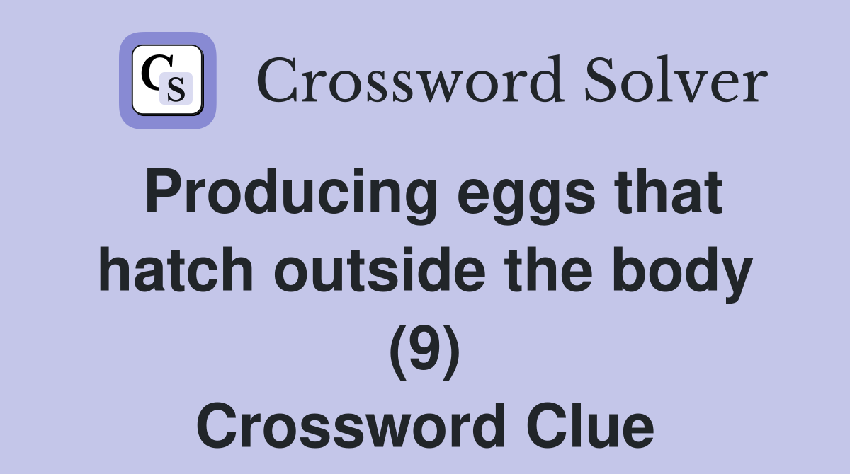 Producing eggs that hatch outside the body (9) Crossword Clue