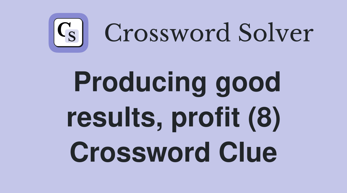 Producing good results, profit (8) Crossword Clue